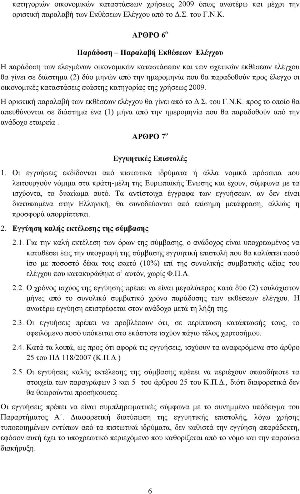 προς έλεγχο οι οικονομικές καταστάσεις εκάστης κατηγορίας της χρήσεως 2009. Η οριστική παραλαβή των εκθέσεων ελέγχου θα γίνει από το Δ.Σ. του Γ.Ν.Κ.