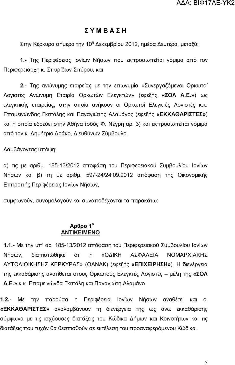 κ. Επαμεινώνδας Γκιπάλης και Παναγιώτης Αλαμάνος (εφεξής «ΕΚΚΑΘΑΡΙΣΤΕΣ») και η οποία εδρεύει στην Αθήνα (οδός Φ. Νέγρη αρ. 3) και εκπροσωπείται νόμιμα από τον κ. Δημήτριο Δράκο, Διευθύνων Σύμβουλο.