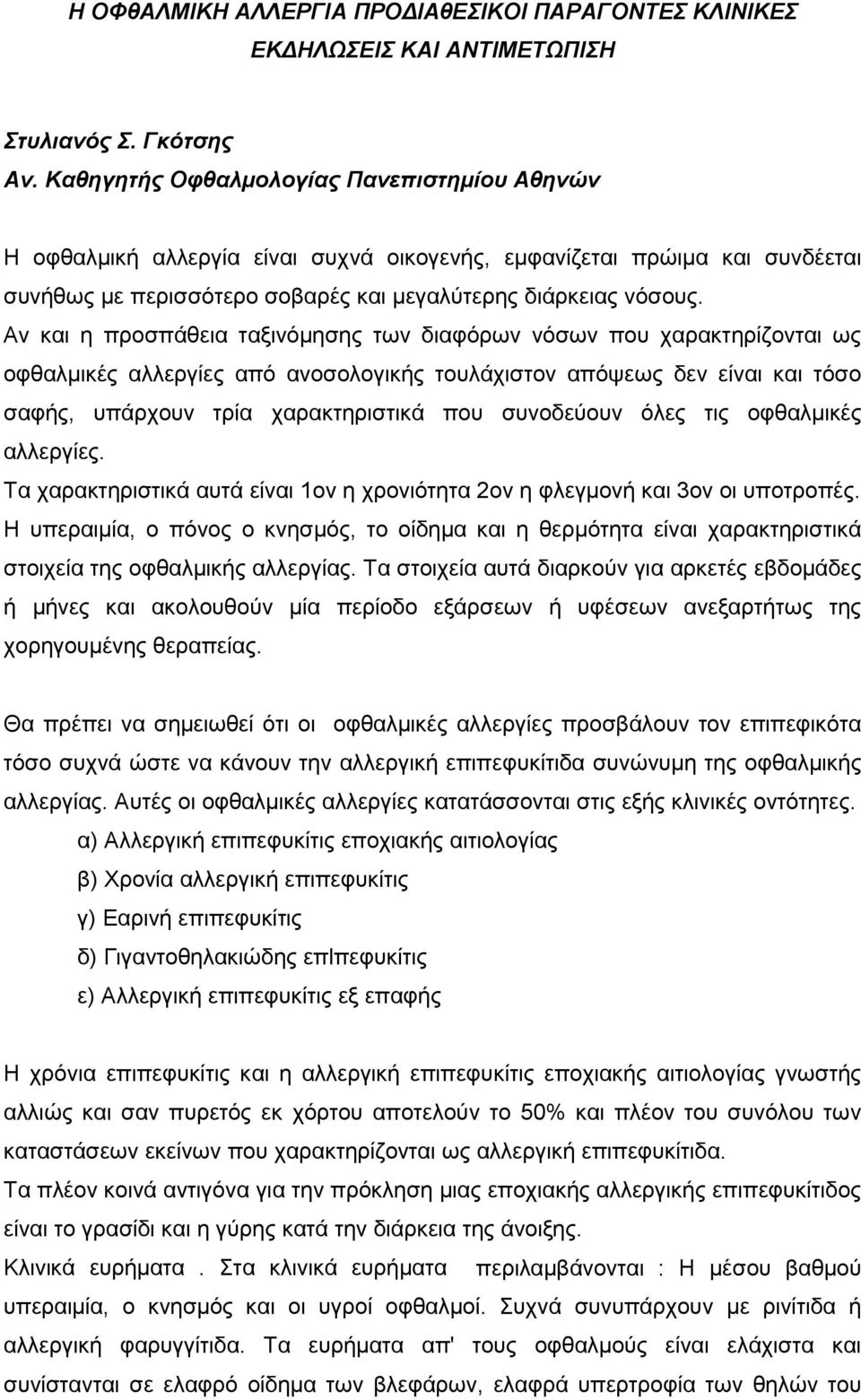 Αν και η προσπάθεια ταξινόμησης των διαφόρων νόσων που χαρακτηρίζονται ως οφθαλμικές αλλεργίες από ανοσολογικής τουλάχιστον απόψεως δεν είναι και τόσο σαφής, υπάρχουν τρία χαρακτηριστικά που