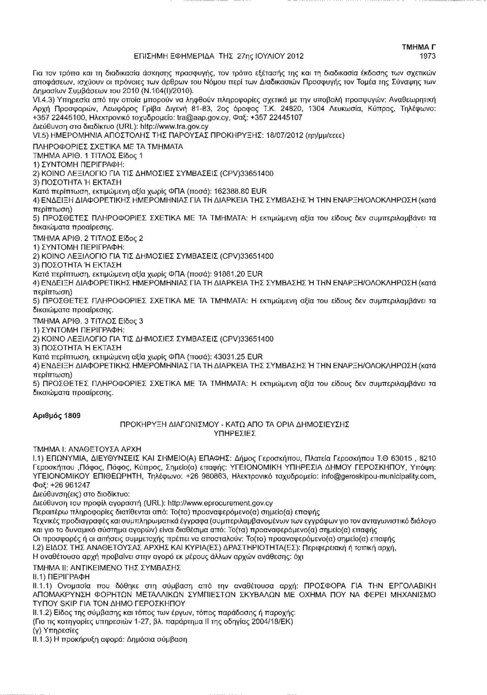 Ι)/2010). VI.4.3) Υπηρεσία από την οποία μπορούν να ληφθούν πληροφορίες σχετικά με την υποβολή προσφυγών: Αναθεωρητική Αρχή Προσφορών, Λεωφόρος Γρίβα Διγενή 81-83, 2ος όροφος Τ.Κ.