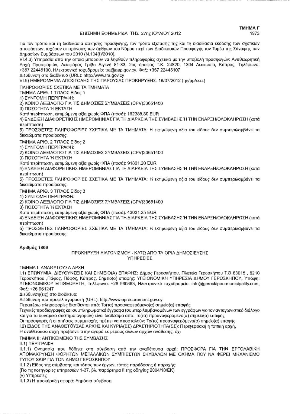 Ι)/2010). VI.4.3) Υπηρεσία από την οποία μπορούν να ληφθούν πληροφορίες σχετικά με την υποβολή προσφυγών: Αναθεωρητική Αρχή Προσφορών, Λεωφόρος Γρίβα Διγενή 81-83, 2ος όροφος Τ.Κ.