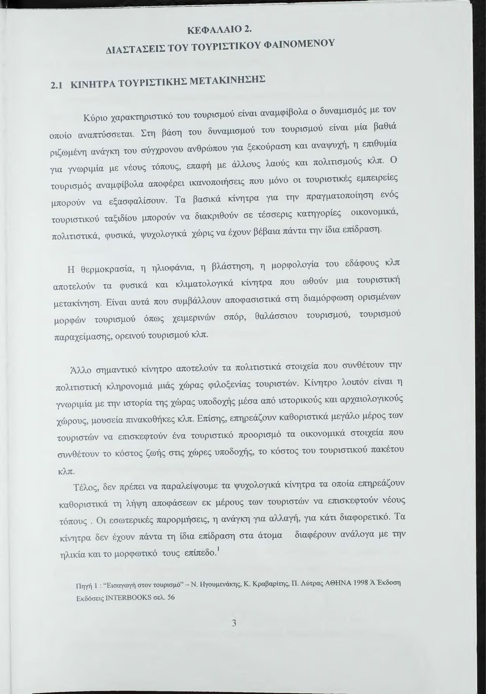 κλπ. Ο τουρισμός αναμφίβολα αποφέρει ικανοποιήσεις που μόνο οι τουριστικές εμπειρείες μπορούν να εξασφαλίσουν.