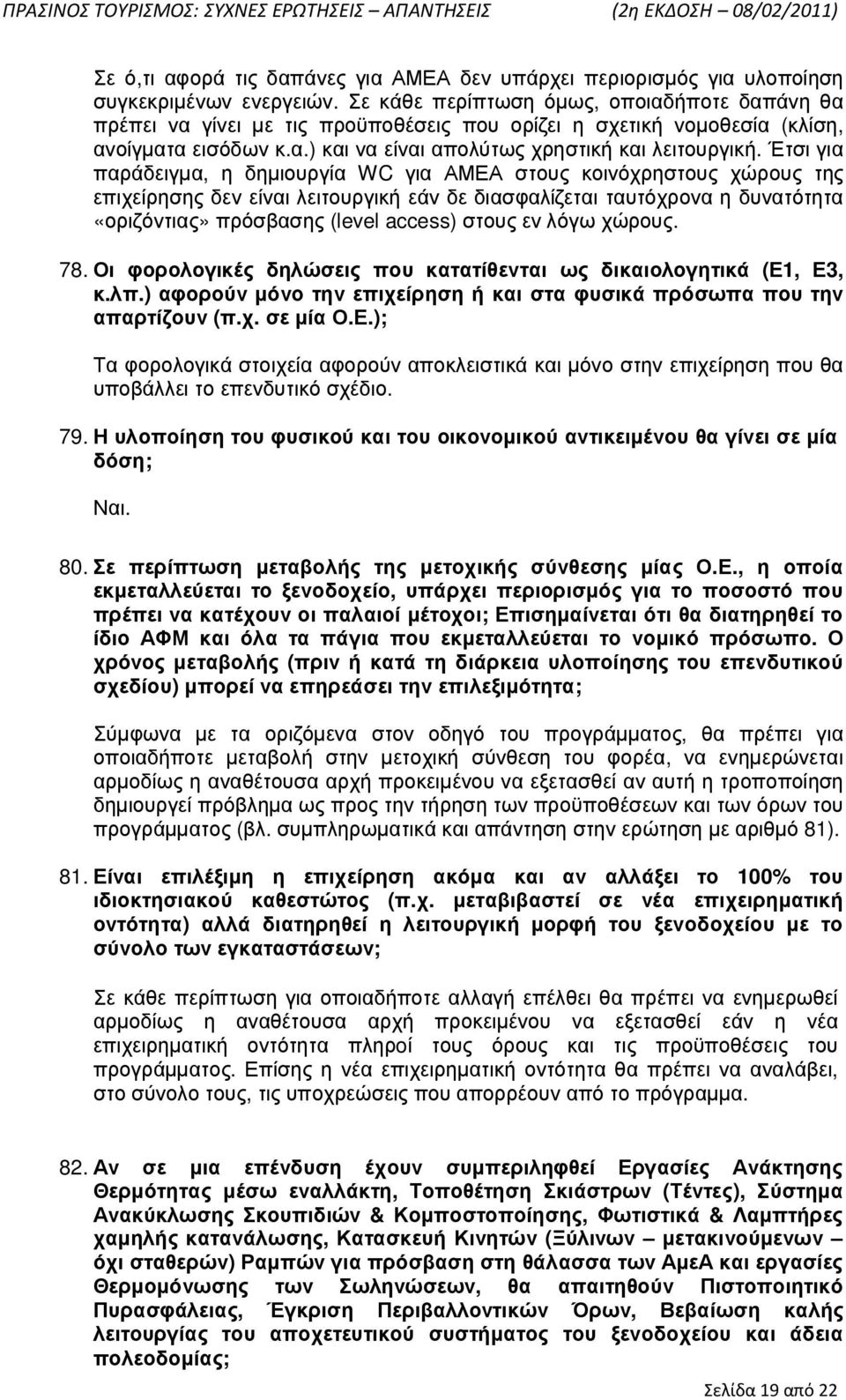 Έτσι για παράδειγµα, η δηµιουργία WC για ΑΜΕΑ στους κοινόχρηστους χώρους της επιχείρησης δεν είναι λειτουργική εάν δε διασφαλίζεται ταυτόχρονα η δυνατότητα «οριζόντιας» πρόσβασης (level access) στους