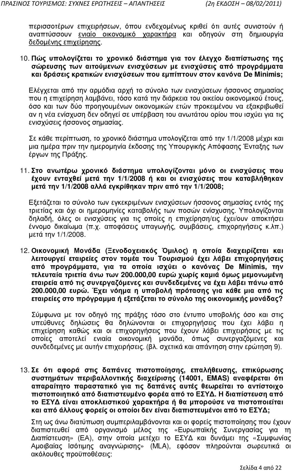 Minimis; Ελέγχεται από την αρµόδια αρχή το σύνολο των ενισχύσεων ήσσονος σηµασίας που η επιχείρηση λαµβάνει, τόσο κατά την διάρκεια του οικείου οικονοµικού έτους, όσο και των δύο προηγουµένων