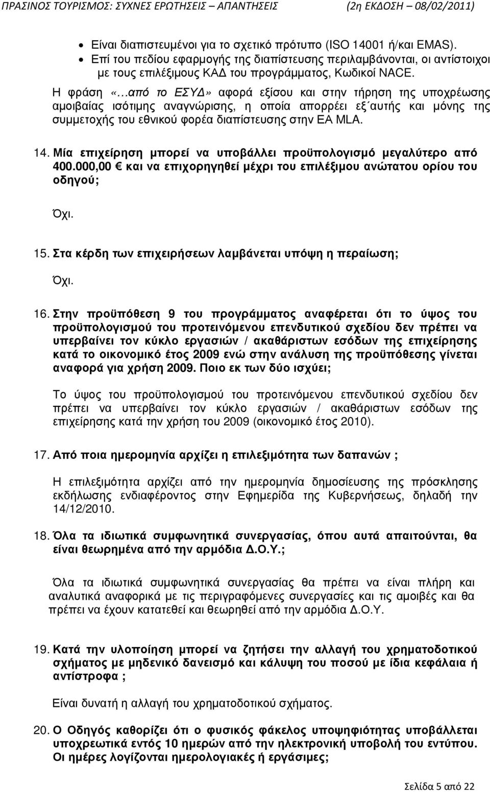 Μία επιχείρηση µπορεί να υποβάλλει προϋπολογισµό µεγαλύτερο από 400.000,00 και να επιχορηγηθεί µέχρι του επιλέξιµου ανώτατου ορίου του οδηγού; Όχι. 15.