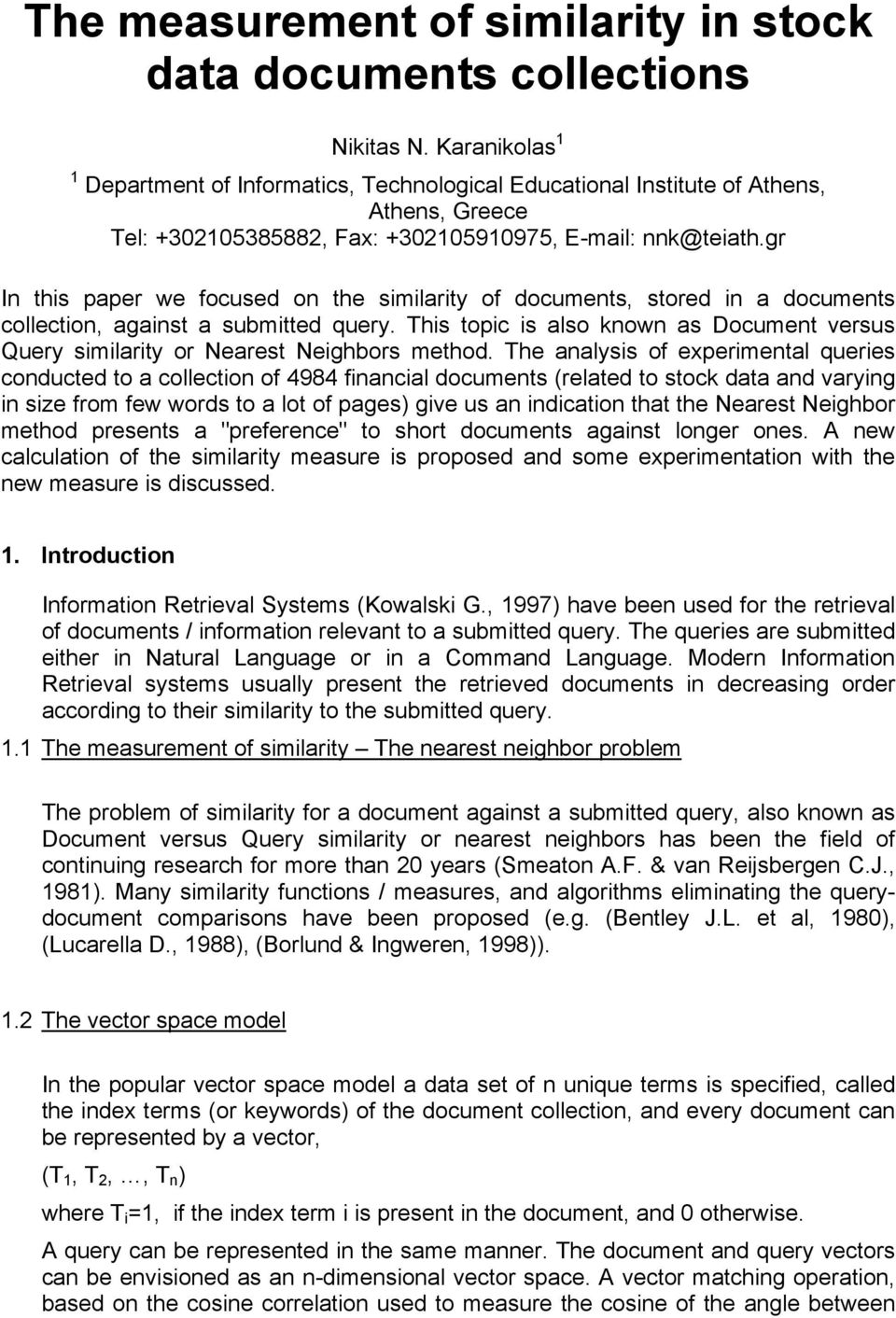 gr I this paper we focused o the similarity of documets, stored i a documets collectio, agaist a submitted query. This topic is also kow as Documet versus Query similarity or Nearest Neighbors method.