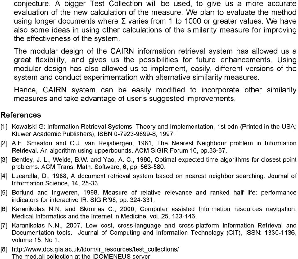 We have also some ideas i usig other calculatios of the similarity measure for improvig the effectiveess of the system.