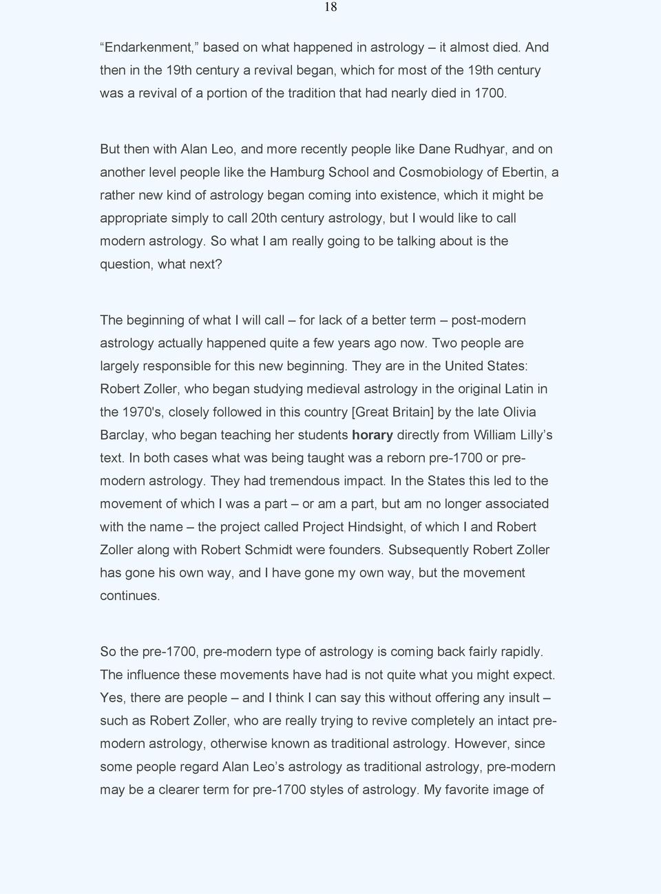 But then with Alan Leo, and more recently people like Dane Rudhyar, and on another level people like the Hamburg School and Cosmobiology of Ebertin, a rather new kind of astrology began coming into