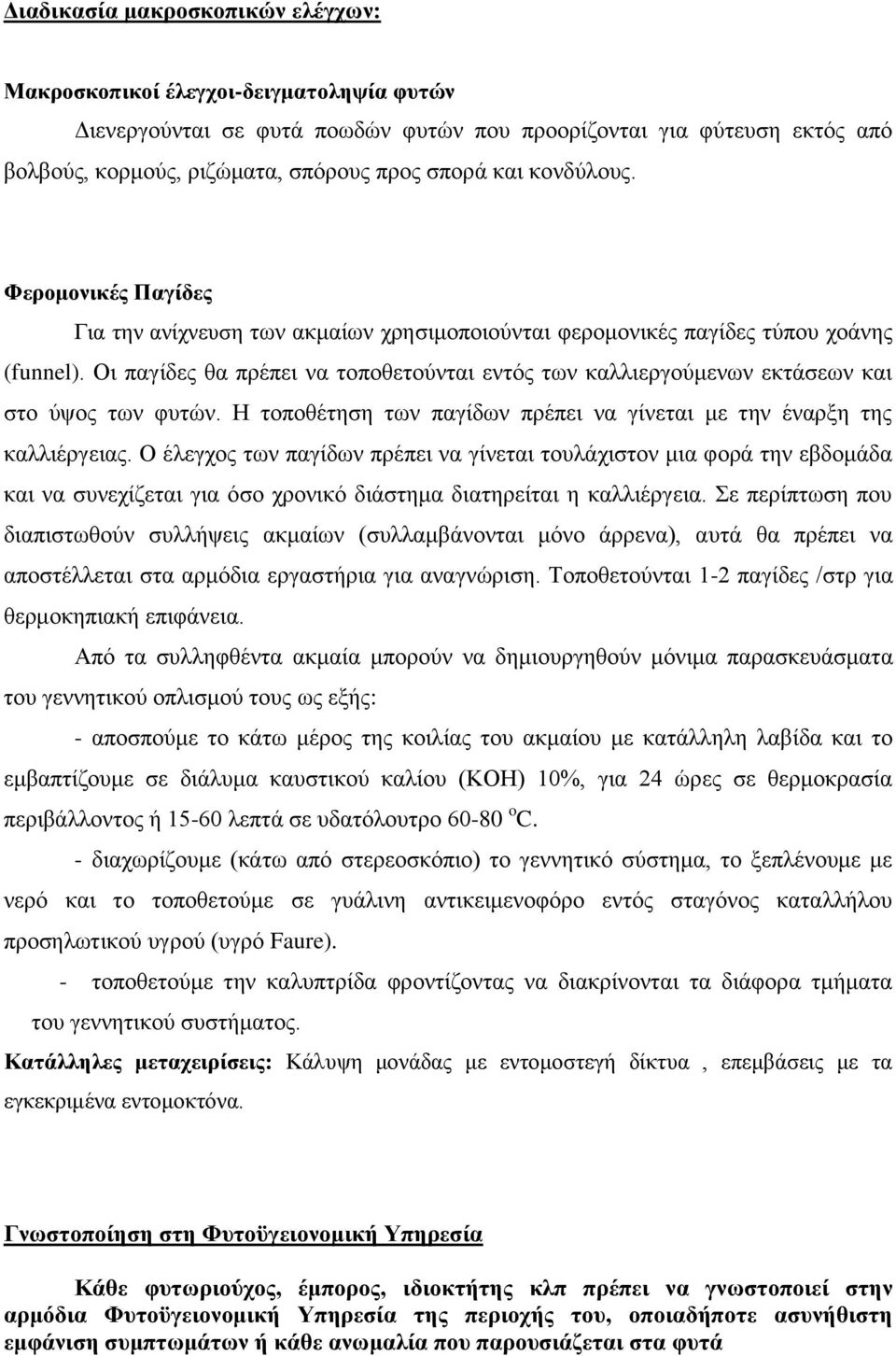 Οη παγίδεο ζα πξέπεη λα ηνπνζεηνύληαη εληόο ησλ θαιιηεξγνύκελσλ εθηάζεσλ θαη ζην ύςνο ησλ θπηώλ. Η ηνπνζέηεζε ησλ παγίδσλ πξέπεη λα γίλεηαη κε ηελ έλαξμε ηεο θαιιηέξγεηαο.