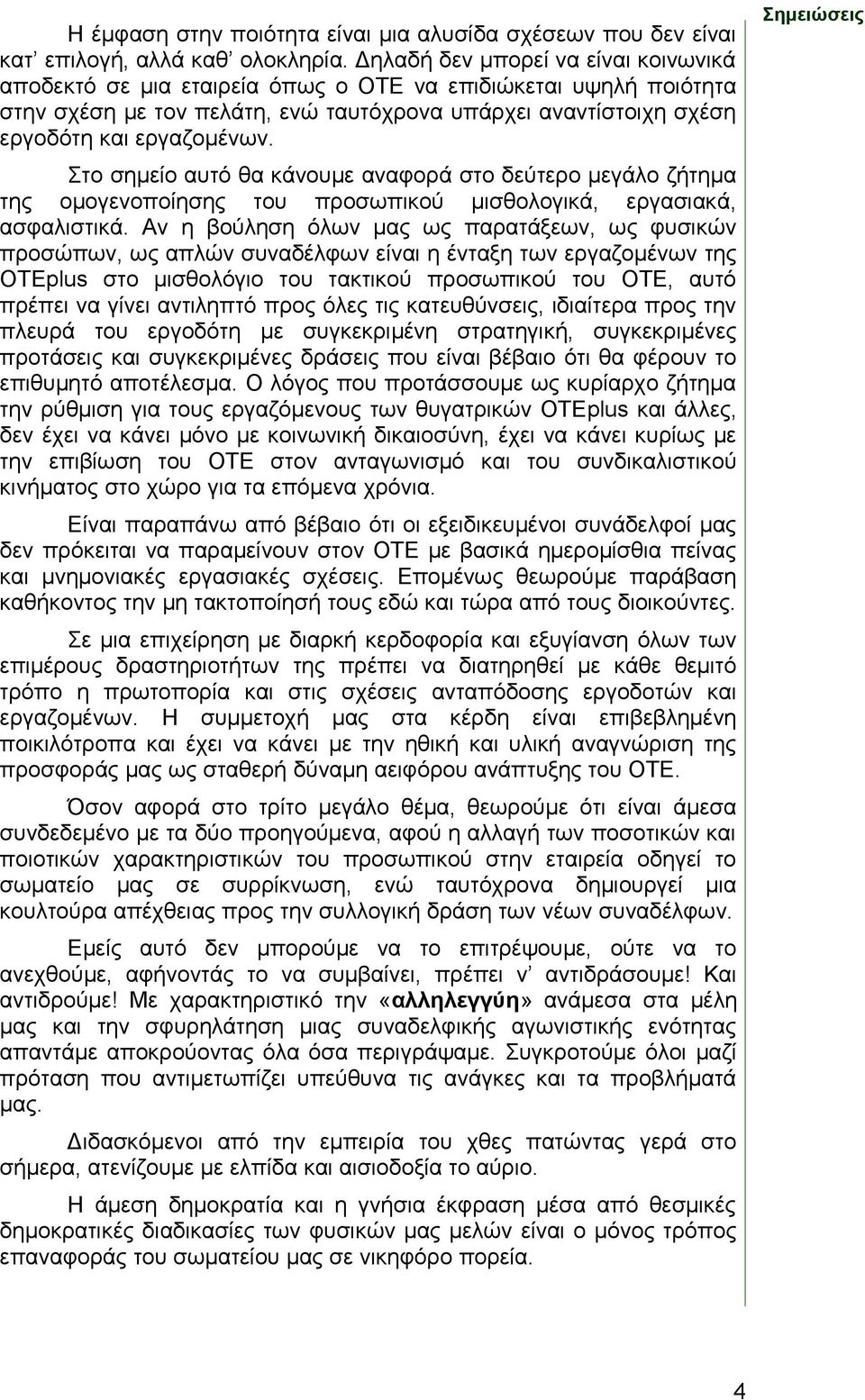 Στο σημείο αυτό θα κάνουμε αναφορά στο δεύτερο μεγάλο ζήτημα της ομογενοποίησης του προσωπικού μισθολογικά, εργασιακά, ασφαλιστικά.