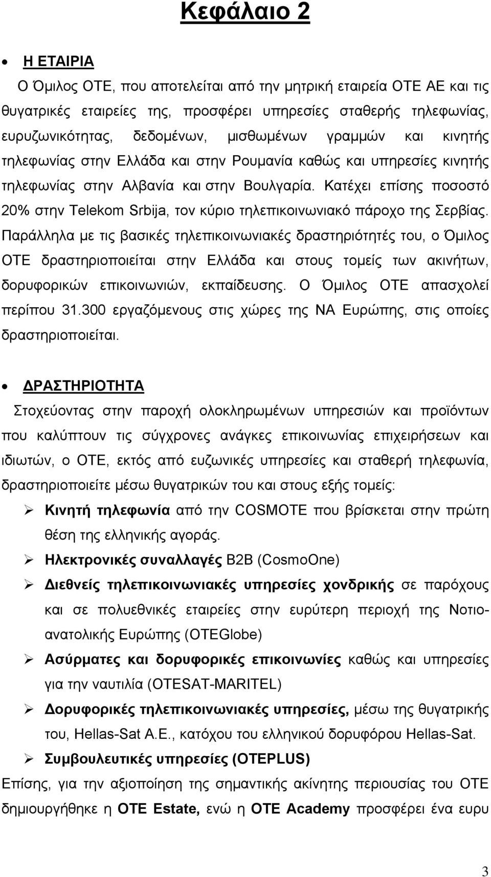 Κατέχει επίσης ποσοστό 20% στην Telekom Srbija, τον κύριο τηλεπικοινωνιακό πάροχο της Σερβίας.