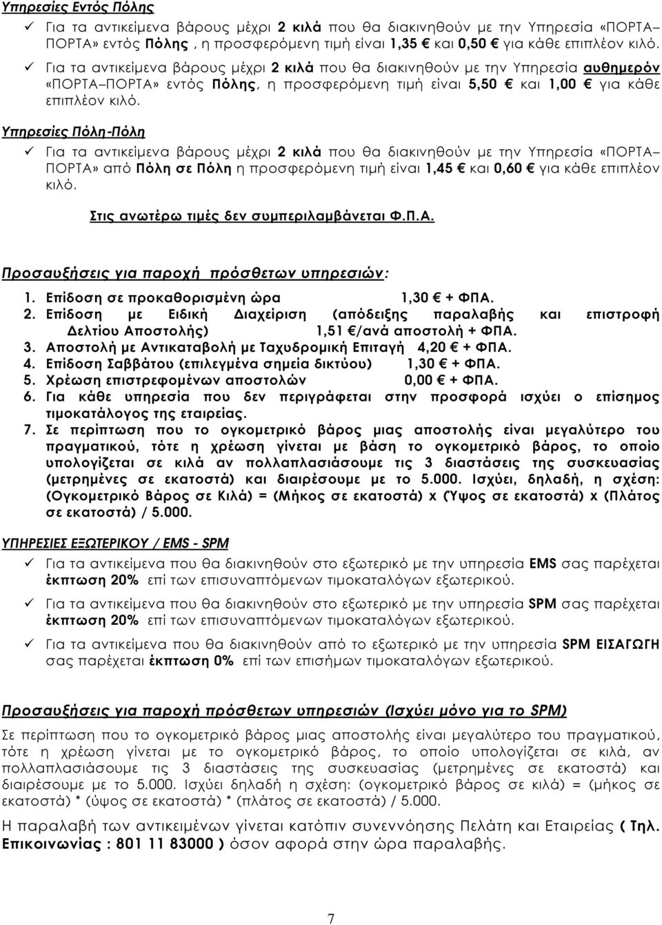 Υπηρεσίες Πόλη-Πόλη Για τα αντικείµενα βάρους µέχρι 2 κιλά που θα διακινηθούν µε την Υπηρεσία «ΠΟΡΤΑ ΠΟΡΤΑ» από Πόλη σε Πόλη η προσφερόµενη τιµή είναι 1,45 και 0,60 για κάθε επιπλέον κιλό.