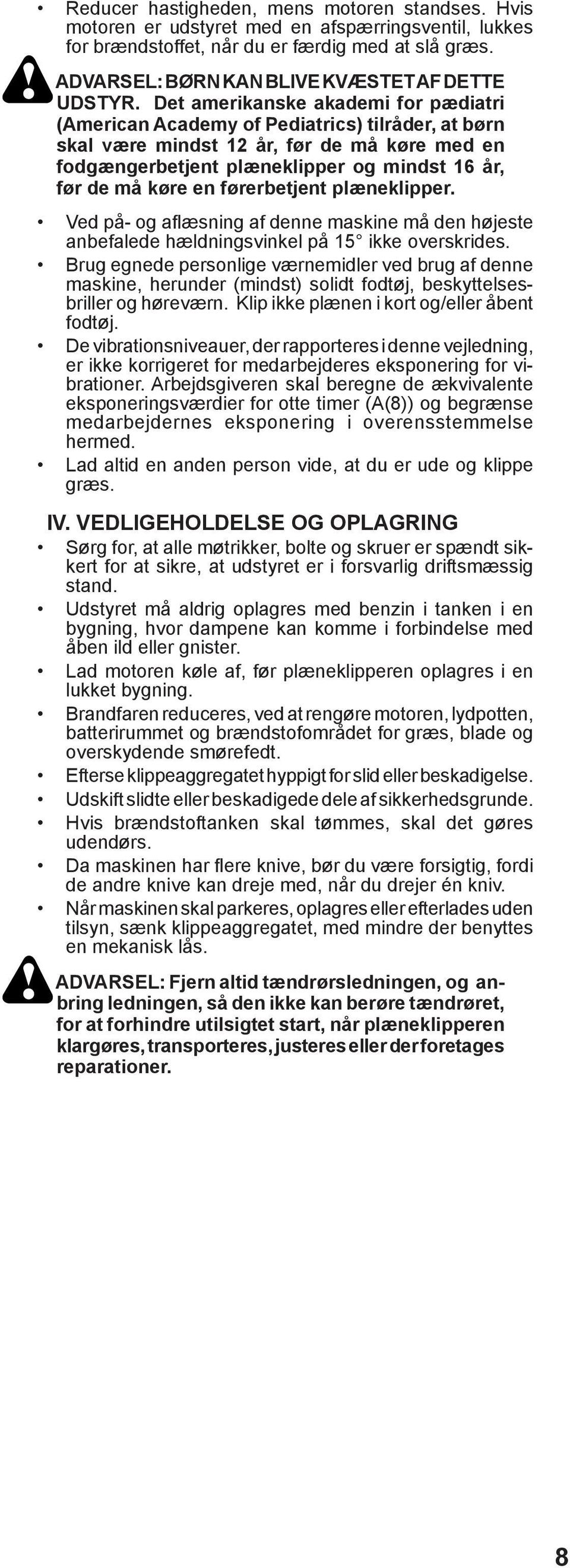 Det amerikanske akademi for pædiatri (American Academy of Pediatrics) tilråder, at børn skal være mindst 12 år, før de må køre med en fodgængerbetjent plæneklipper og mindst 16 år, før de må køre en