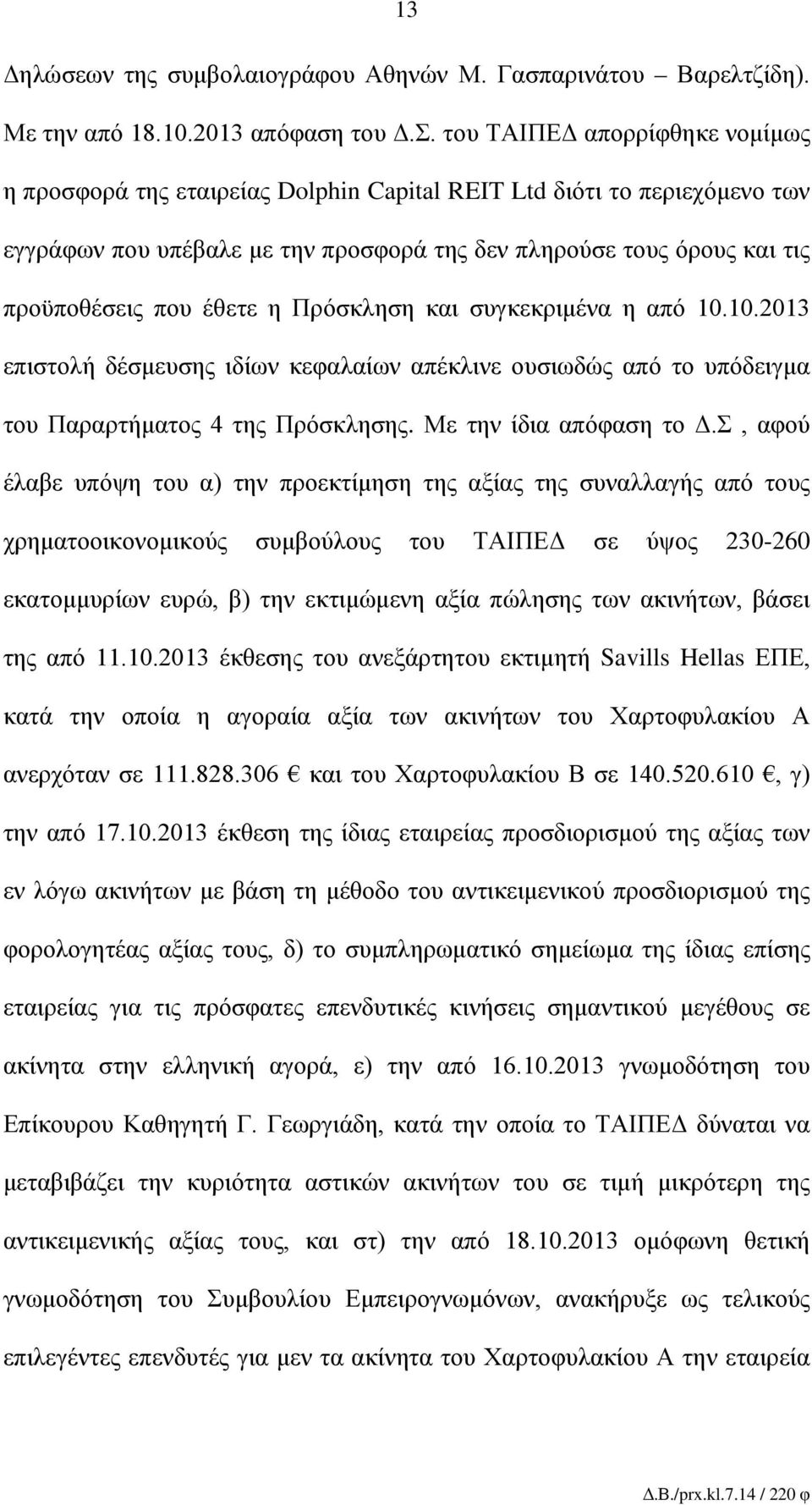 έθετε η Πρόσκληση και συγκεκριμένα η από 10.10.2013 επιστολή δέσμευσης ιδίων κεφαλαίων απέκλινε ουσιωδώς από το υπόδειγμα του Παραρτήματος 4 της Πρόσκλησης. Με την ίδια απόφαση το Δ.