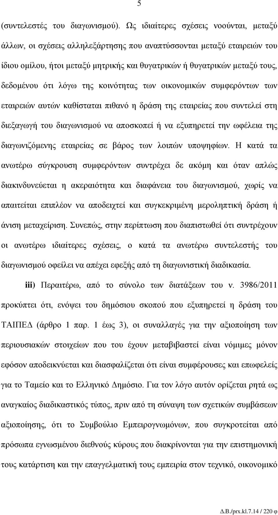 ότι λόγω της κοινότητας των οικονομικών συμφερόντων των εταιρειών αυτών καθίσταται πιθανό η δράση της εταιρείας που συντελεί στη διεξαγωγή του διαγωνισμού να αποσκοπεί ή να εξυπηρετεί την ωφέλεια της