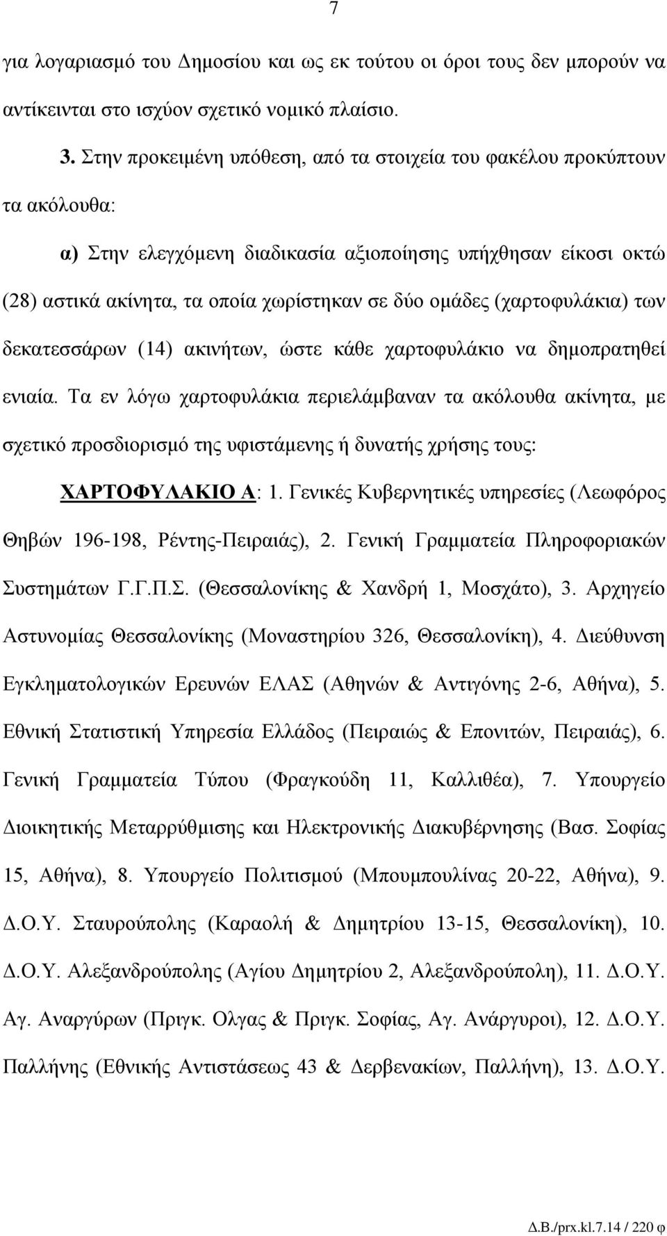 (χαρτοφυλάκια) των δεκατεσσάρων (14) ακινήτων, ώστε κάθε χαρτοφυλάκιο να δημοπρατηθεί ενιαία.