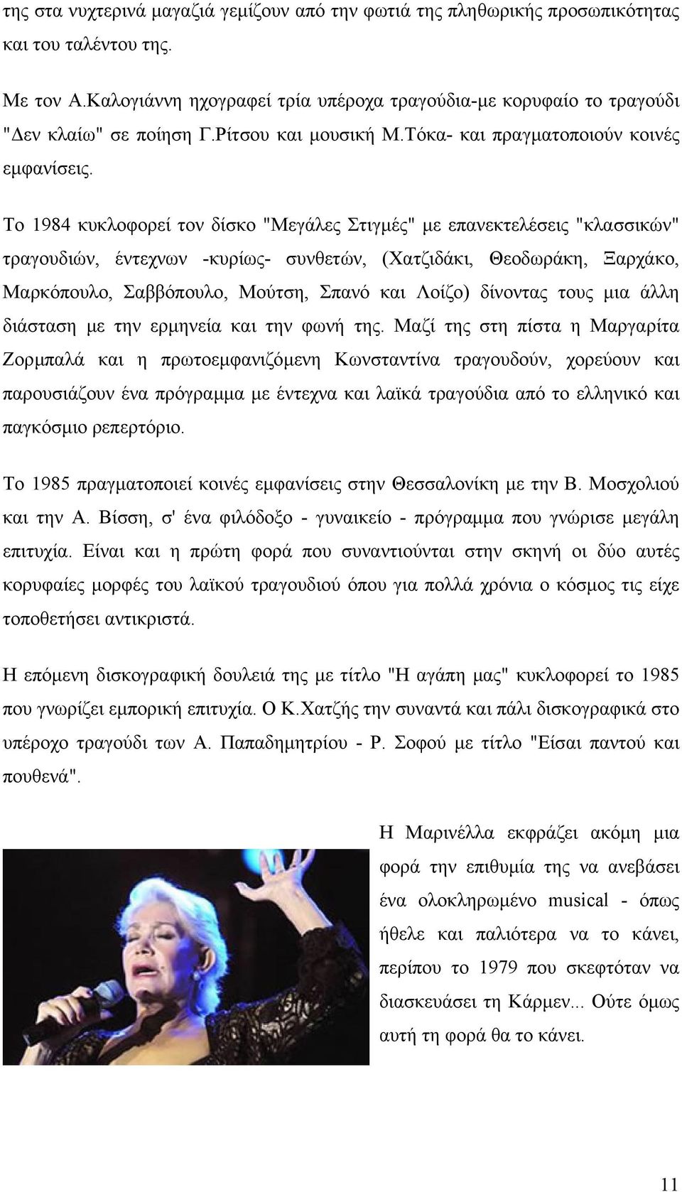 Το 1984 κυκλοφορεί τον δίσκο "Μεγάλες Στιγµές" µε επανεκτελέσεις "κλασσικών" τραγουδιών, έντεχνων -κυρίως- συνθετών, (Χατζιδάκι, Θεοδωράκη, Ξαρχάκο, Μαρκόπουλο, Σαββόπουλο, Μούτση, Σπανό και Λοίζο)