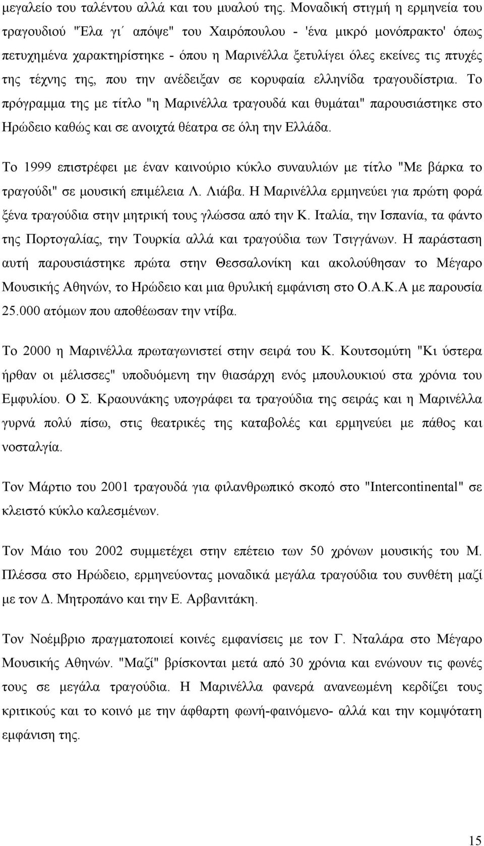 που την ανέδειξαν σε κορυφαία ελληνίδα τραγουδίστρια. Το πρόγραµµα της µε τίτλο "η Μαρινέλλα τραγουδά και θυµάται" παρουσιάστηκε στο Ηρώδειο καθώς και σε ανοιχτά θέατρα σε όλη την Ελλάδα.