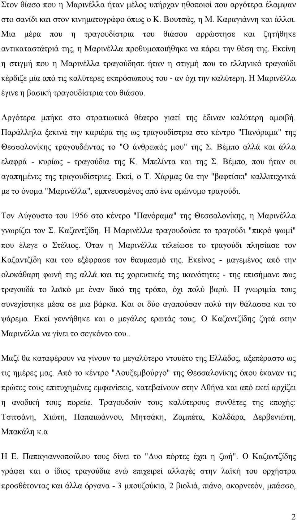 Εκείνη η στιγµή που η Μαρινέλλα τραγούδησε ήταν η στιγµή που το ελληνικό τραγούδι κέρδιζε µία από τις καλύτερες εκπρόσωπους του - αν όχι την καλύτερη.