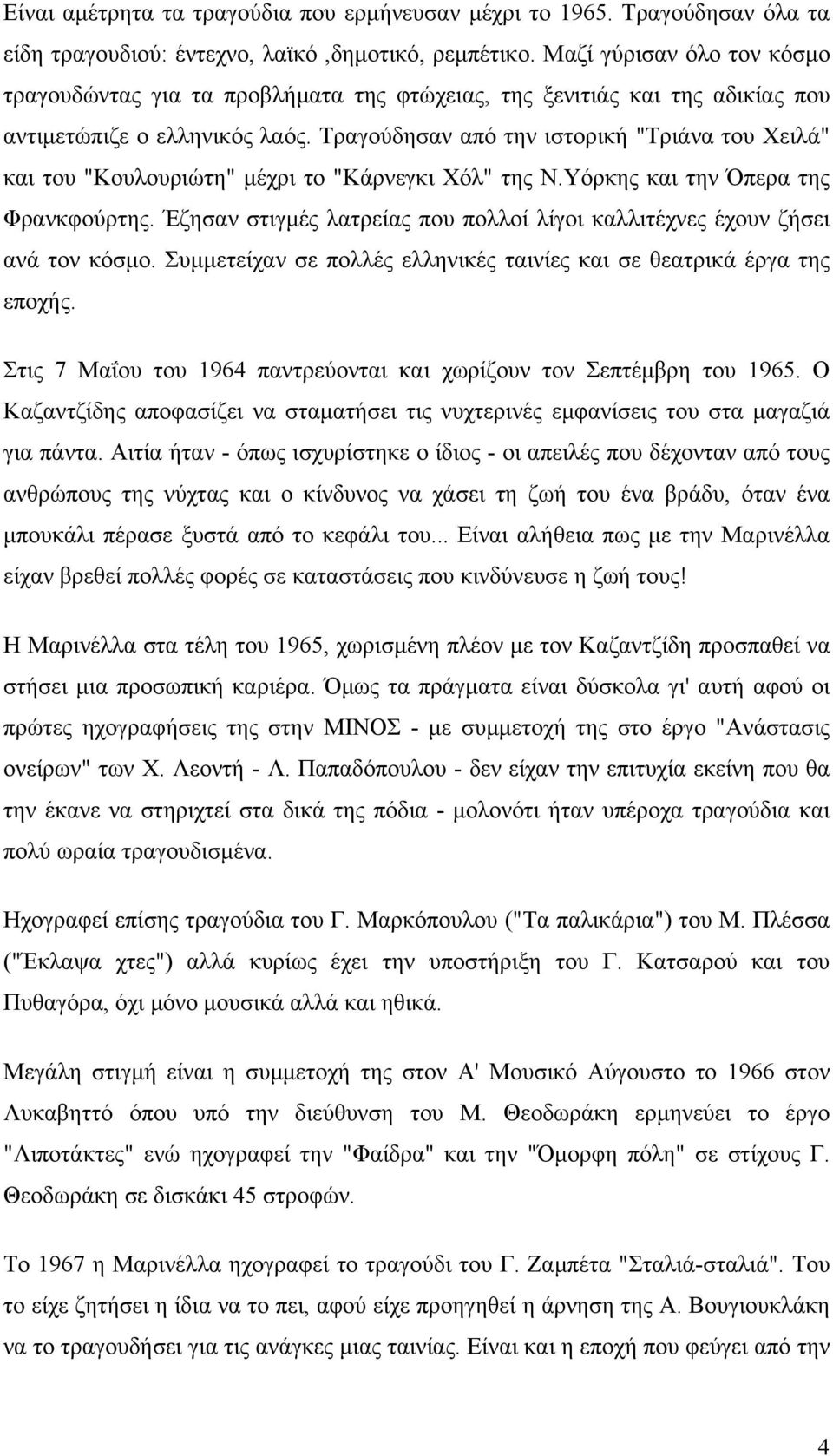 Τραγούδησαν από την ιστορική "Τριάνα του Χειλά" και του "Κουλουριώτη" µέχρι το "Κάρνεγκι Χόλ" της Ν.Υόρκης και την Όπερα της Φρανκφούρτης.