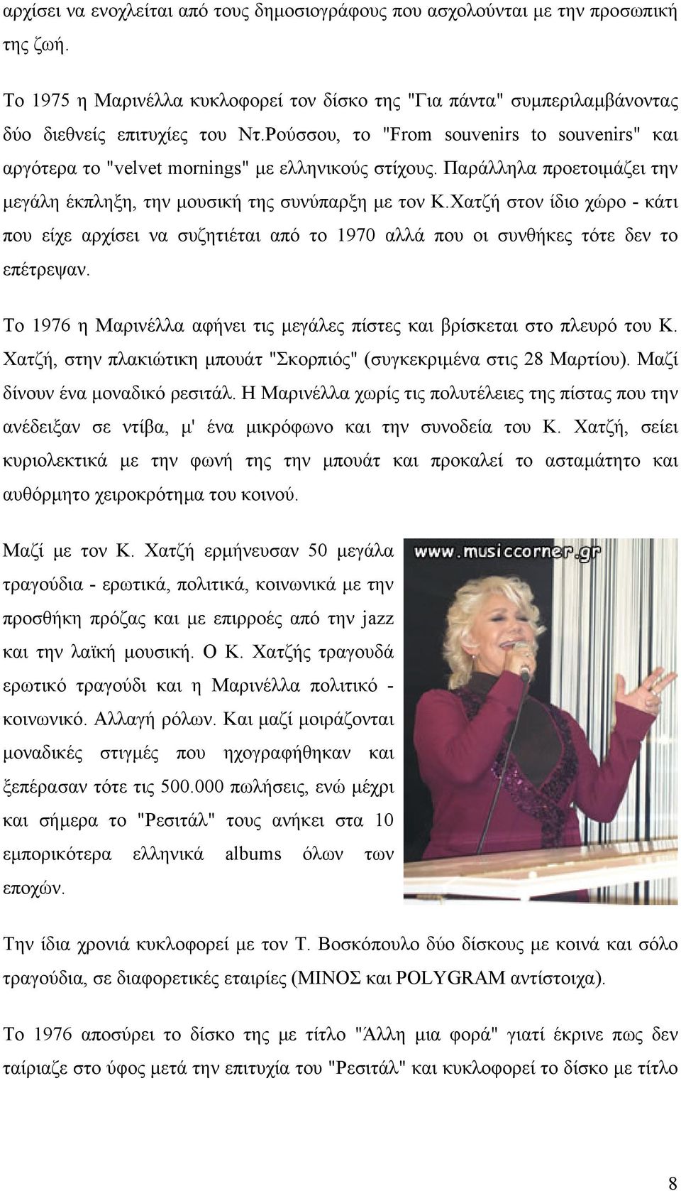 Χατζή στον ίδιο χώρο - κάτι που είχε αρχίσει να συζητιέται από το 1970 αλλά που οι συνθήκες τότε δεν το επέτρεψαν. Το 1976 η Μαρινέλλα αφήνει τις µεγάλες πίστες και βρίσκεται στο πλευρό του Κ.