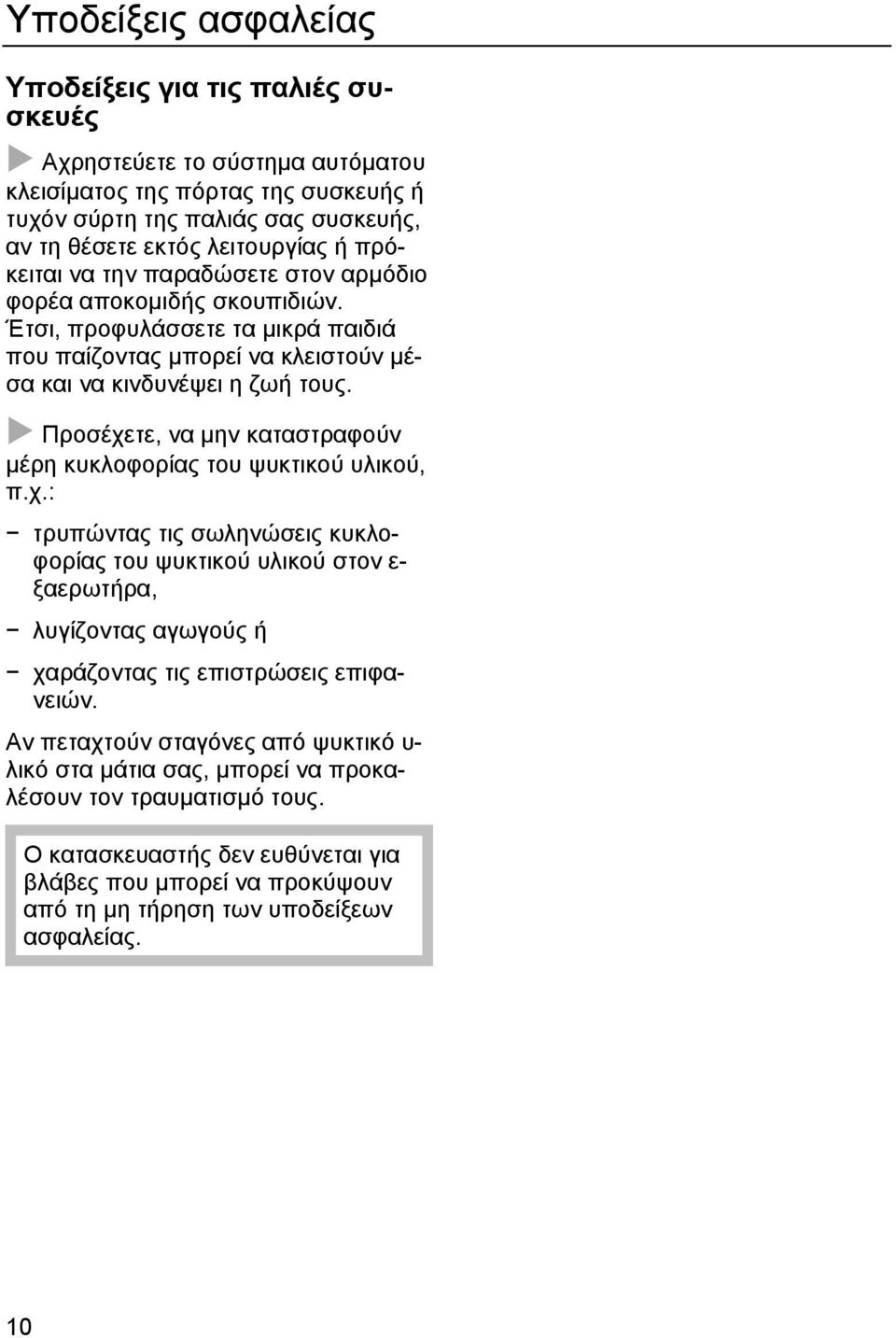 Προσέχετε, να µην καταστραφούν µέρη κυκλοφορίας του ψυκτικού υλικού, π.χ.: τρυπώντας τις σωληνώσεις κυκλοφορίας του ψυκτικού υλικού στον ε- ξαερωτήρα, λυγίζοντας αγωγούς ή χαράζοντας τις επιστρώσεις επιφανειών.