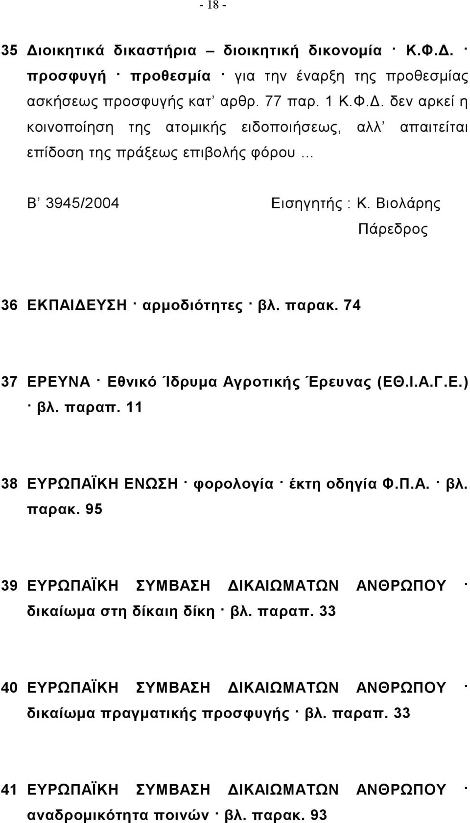 παραπ. 33 40 ΕΥΡΩΠΑΪΚΗ ΣΥΜΒΑΣΗ ΔΙΚΑΙΩΜΑΤΩΝ ΑΝΘΡΩΠΟΥ δικαίωμα πραγματικής προσφυγής βλ. παραπ. 33 41 ΕΥΡΩΠΑΪΚΗ ΣΥΜΒΑΣΗ ΔΙΚΑΙΩΜΑΤΩΝ ΑΝΘΡΩΠΟΥ αναδρομικότητα ποινών βλ. παρακ. 93