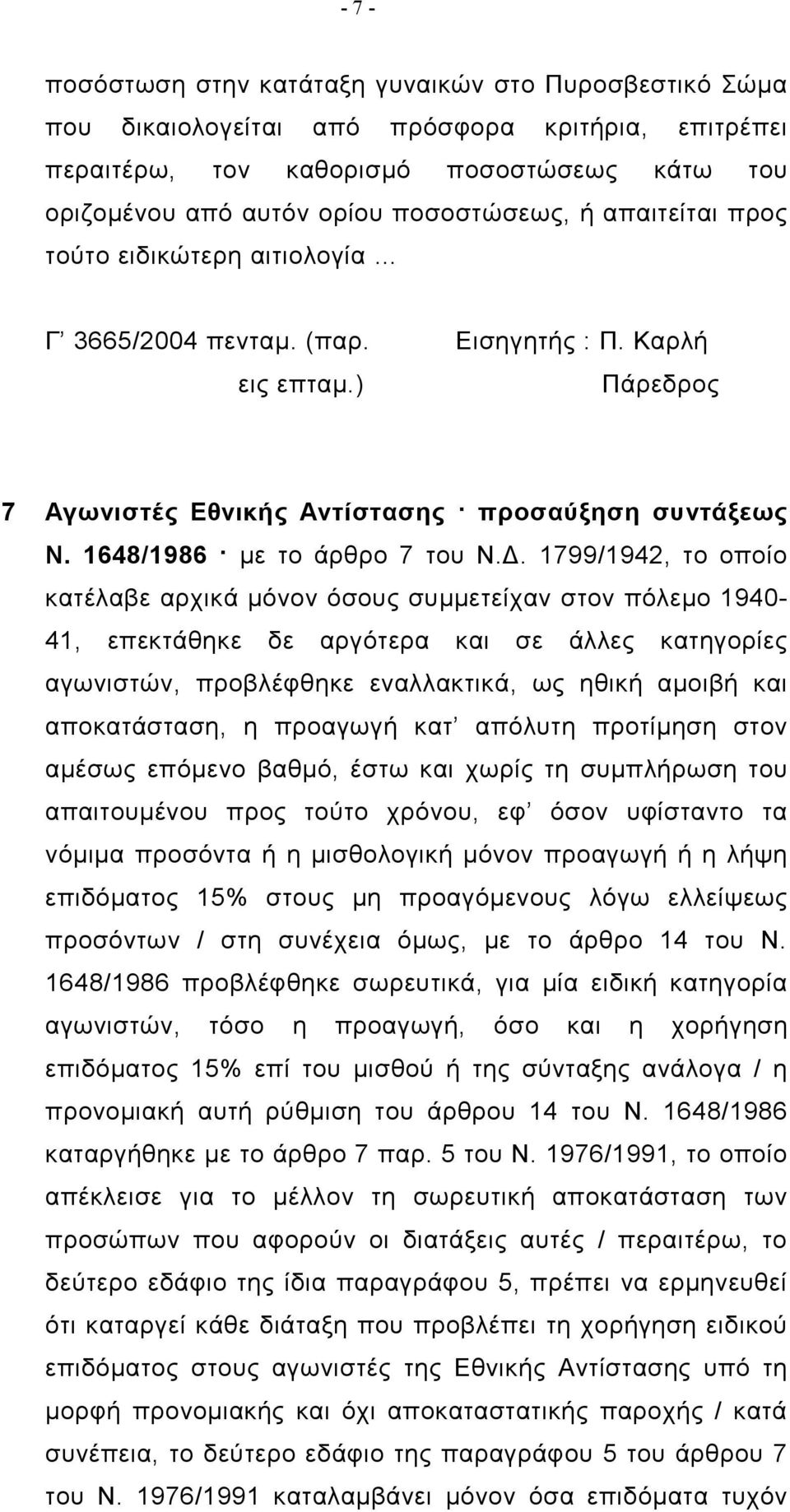 1799/1942, το οποίο κατέλαβε αρχικά μόνον όσους συμμετείχαν στον πόλεμο 1940-41, επεκτάθηκε δε αργότερα και σε άλλες κατηγορίες αγωνιστών, προβλέφθηκε εναλλακτικά, ως ηθική αμοιβή και αποκατάσταση, η