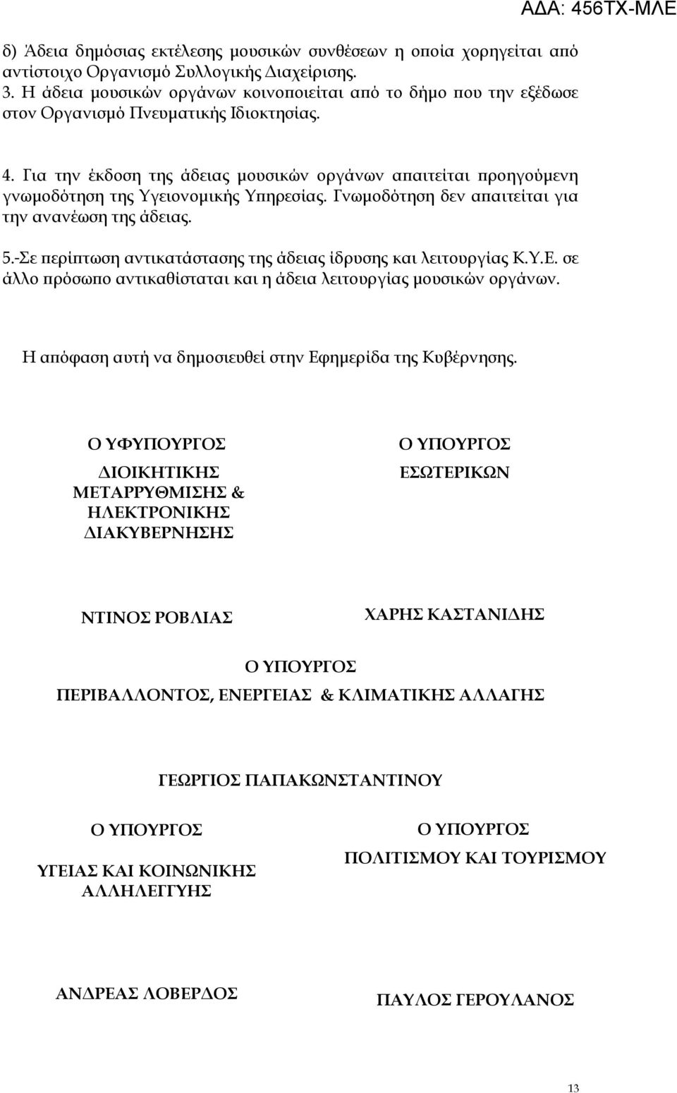 Για την έκδοση της άδειας μουσικών οργάνων απαιτείται προηγούμενη γνωμοδότηση της Υγειονομικής Υπηρεσίας. Γνωμοδότηση δεν απαιτείται για την ανανέωση της άδειας. 5.