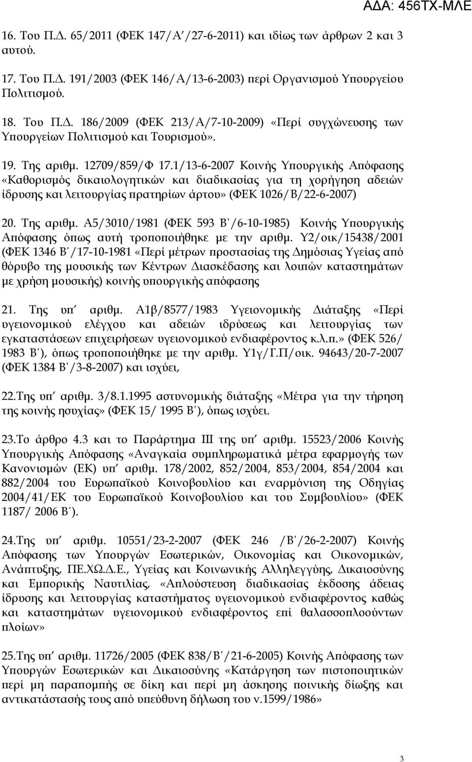 1/13-6-2007 Κοινής Υπουργικής Απόφασης «Καθορισμός δικαιολογητικών και διαδικασίας για τη χορήγηση αδειών ίδρυσης και λειτουργίας πρατηρίων άρτου» (ΦΕΚ 1026/Β/22-6-2007) 20. Της αριθμ.