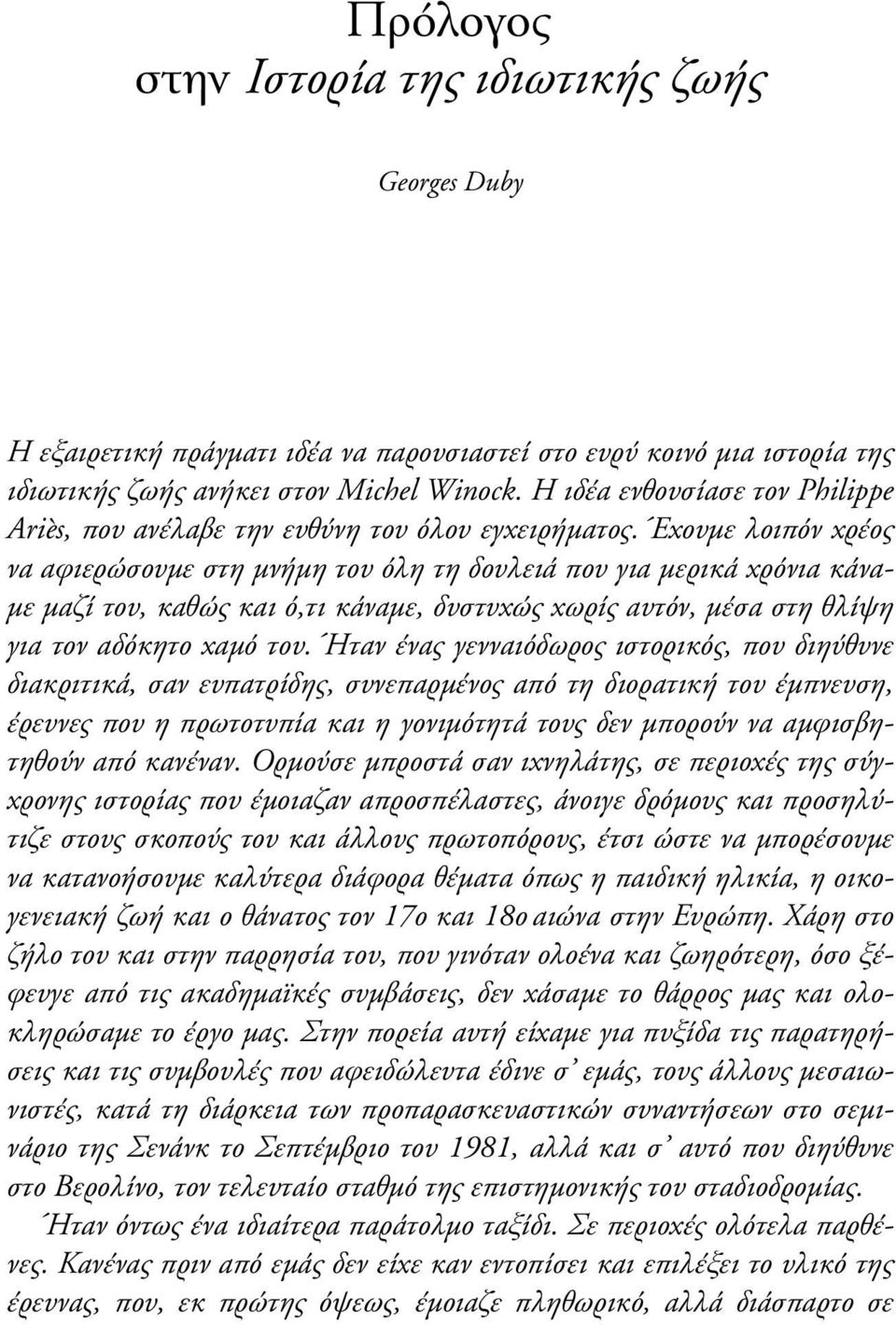 Έχουµε λοιπόν χρέος να αφιερώσουµε στη µνήµη του όλη τη δουλειά που για µερικά χρόνια κάνα- µε µαζί του, καθώς και ό,τι κάναµε, δυστυχώς χωρίς αυτόν, µέσα στη θλίψη για τον αδόκητο χαµό του.