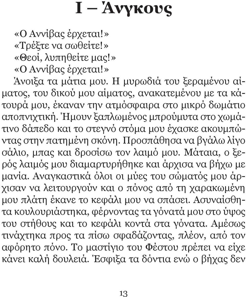 Ήμουν ξαπλωμένος μπρούμυτα στο χωμάτινο δάπεδο και το στεγνό στόμα μου έχασκε ακουμπώντας στην πατημένη σκόνη. Προσπάθησα να βγάλω λίγο σάλιο, μπας και δροσίσω τον λαιμό μου.