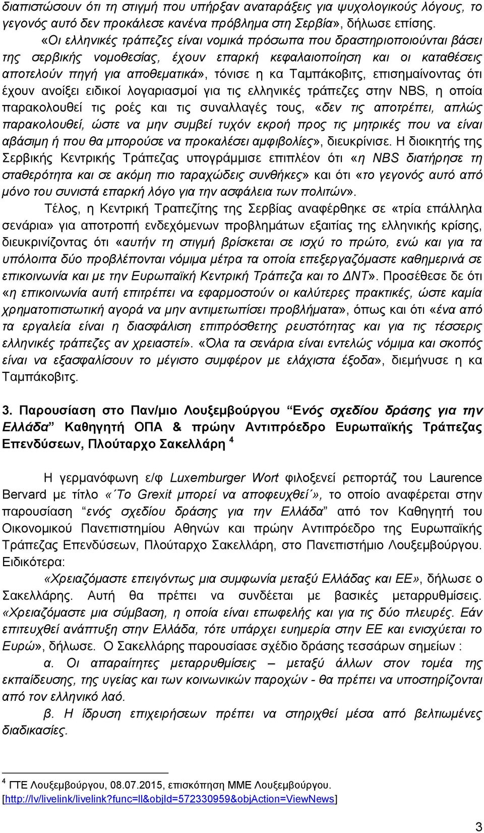 Ταμπάκοβιτς, επισημαίνοντας ότι έχουν ανοίξει ειδικοί λογαριασμοί για τις ελληνικές τράπεζες στην NBS, η οποία παρακολουθεί τις ροές και τις συναλλαγές τους, «δεν τις αποτρέπει, απλώς παρακολουθεί,