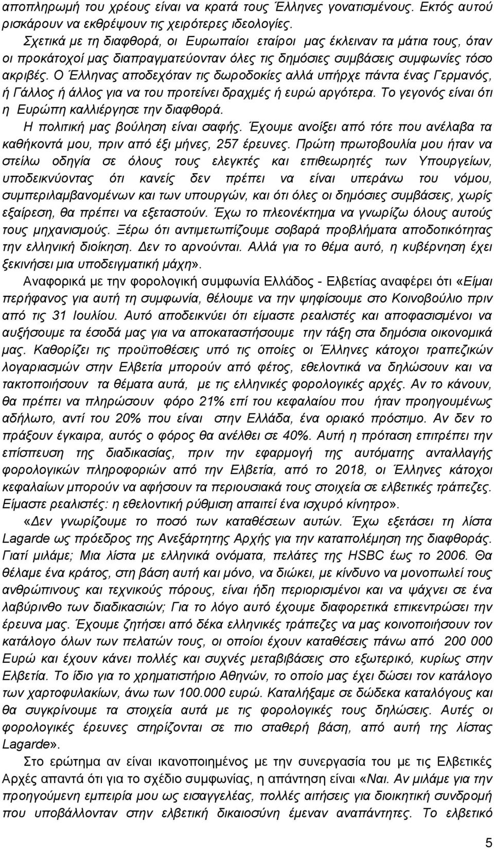 Ο Έλληνας αποδεχόταν τις δωροδοκίες αλλά υπήρχε πάντα ένας Γερμανός, ή Γάλλος ή άλλος για να του προτείνει δραχμές ή ευρώ αργότερα. Το γεγονός είναι ότι η Ευρώπη καλλιέργησε την διαφθορά.