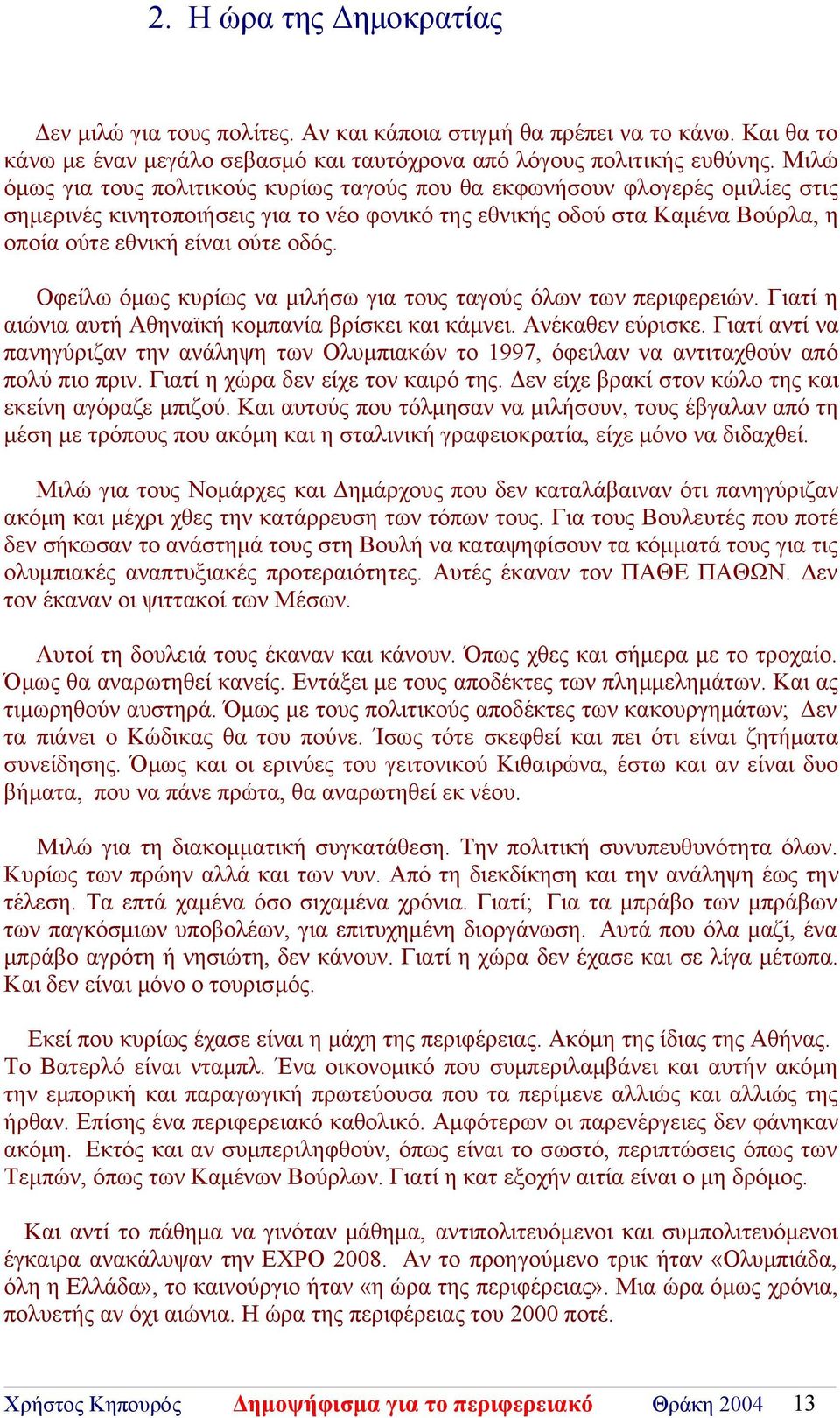 Οφείλω όμως κυρίως να μιλήσω για τους ταγούς όλων των περιφερειών. Γιατί η αιώνια αυτή Αθηναϊκή κομπανία βρίσκει και κάμνει. Ανέκαθεν εύρισκε.