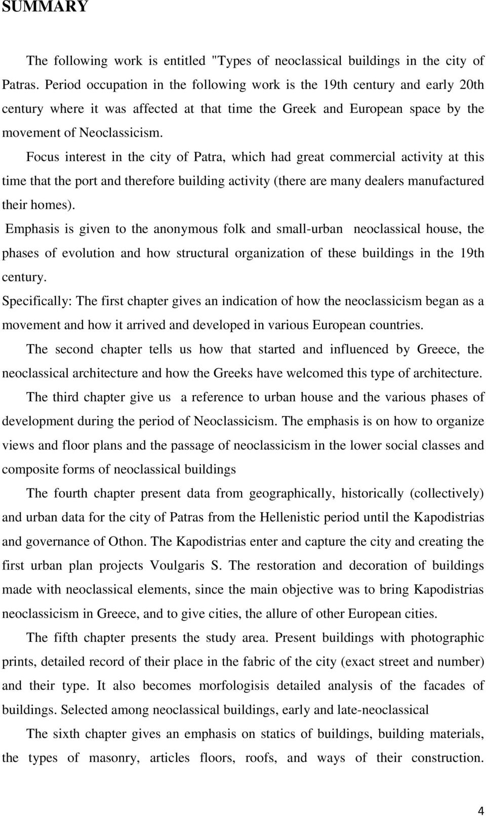 Focus interest in the city of Patra, which had great commercial activity at this time that the port and therefore building activity (there are many dealers manufactured their homes).