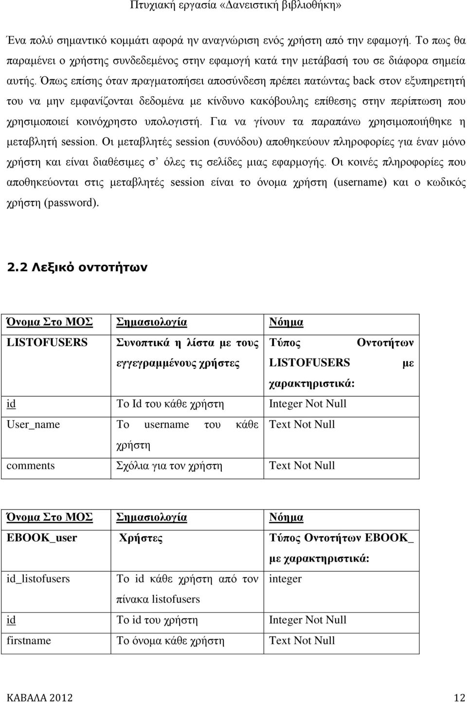 Για να γίνουν τα παραπάνω χρησιμοπoιήθηκε η μεταβλητή session. Οι μεταβλητές session (συνόδου) αποθηκεύουν πληροφορίες για έναν μόνο χρήστη και είναι διαθέσιμες σ όλες τις σελίδες μιας εφαρμογής.