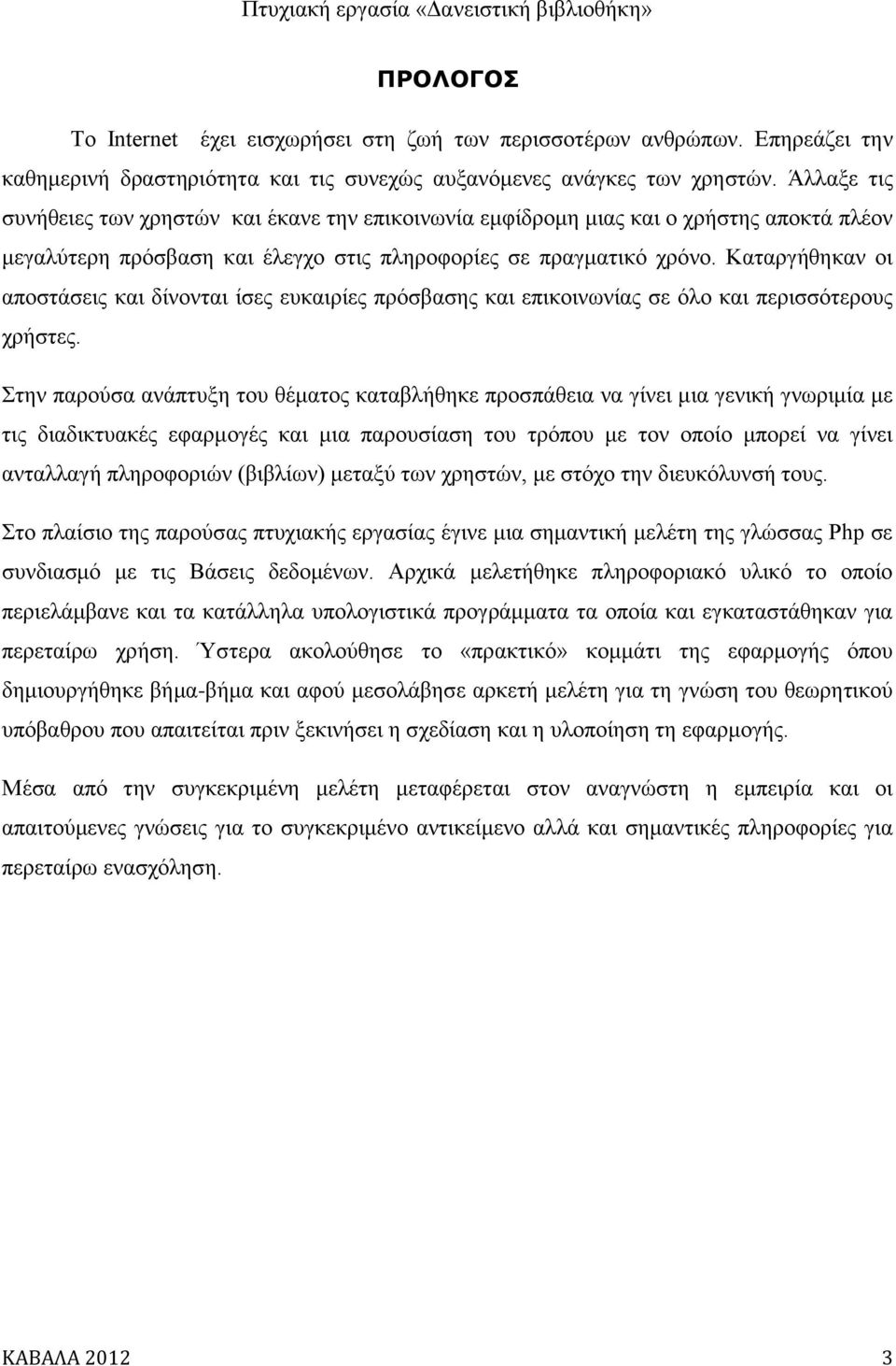 Καταργήθηκαν οι αποστάσεις και δίνονται ίσες ευκαιρίες πρόσβασης και επικοινωνίας σε όλο και περισσότερους χρήστες.