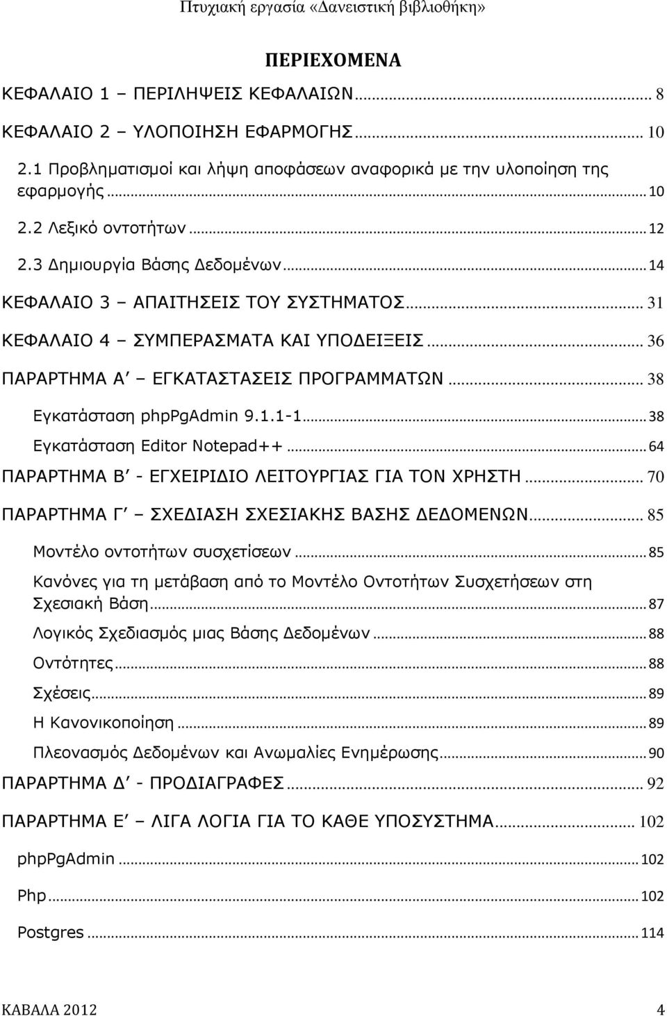 .. 38 Εγκατάσταση Editor Notepad++... 64 ΠΑΡΑΡΤΗΜΑ Β - ΕΓΧΕΙΡΙΔΙΟ ΛΕΙΤΟΥΡΓΙΑΣ ΓΙΑ ΤΟΝ ΧΡΗΣΤΗ... 70 ΠΑΡΑΡΤΗΜΑ Γ ΣΧΕΔΙΑΣΗ ΣΧΕΣΙΑΚΗΣ ΒΑΣΗΣ ΔΕΔΟΜΕΝΩΝ... 85 Μοντέλο οντοτήτων συσχετίσεων.