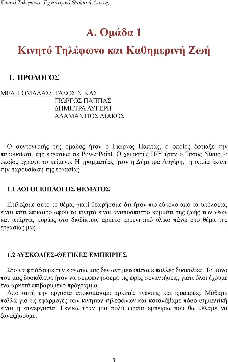 Ο χειριστής Η/Υ ήταν ο Τάσος Νίκας, o οποίος έγραψε το κείμενο. Η γραμματέας ήταν η Δήμητρα Αυγέρη, η οποία έκανε την παρουσίαση της εργασίας. 1.