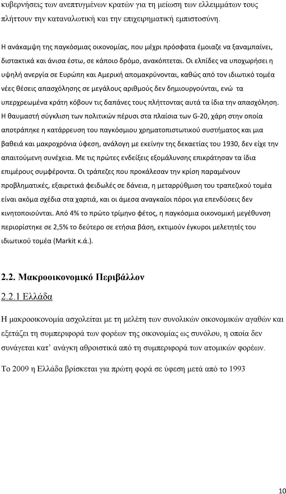 Οι ελπίδες να υποχωρήσει η υψηλή ανεργία σε Ευρώπη και Αμερική απομακρύνονται, καθώς από τον ιδιωτικό τομέα νέες θέσεις απασχόλησης σε μεγάλους αριθμούς δεν δημιουργούνται, ενώ τα υπερχρεωμένα κράτη