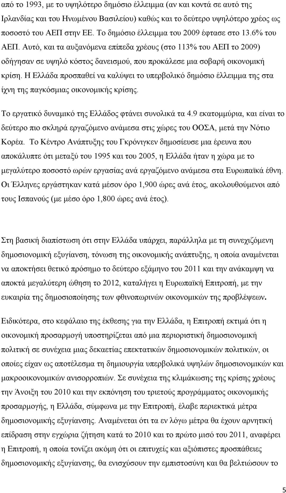 Η Ελλάδα προσπαθεί να καλύψει το υπερβολικό δημόσιο έλλειμμα της στα ίχνη της παγκόσμιας οικονομικής κρίσης. Το εργατικό δυναμικό της Ελλάδος φτάνει συνολικά τα 4.