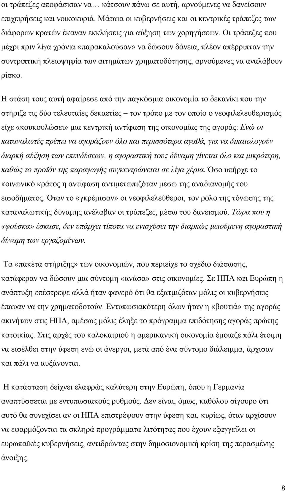 Οι τράπεζες που μέχρι πριν λίγα χρόνια «παρακαλούσαν» να δώσουν δάνεια, πλέον απέρριπταν την συντριπτική πλειοψηφία των αιτημάτων χρηματοδότησης, αρνούμενες να αναλάβουν ρίσκο.