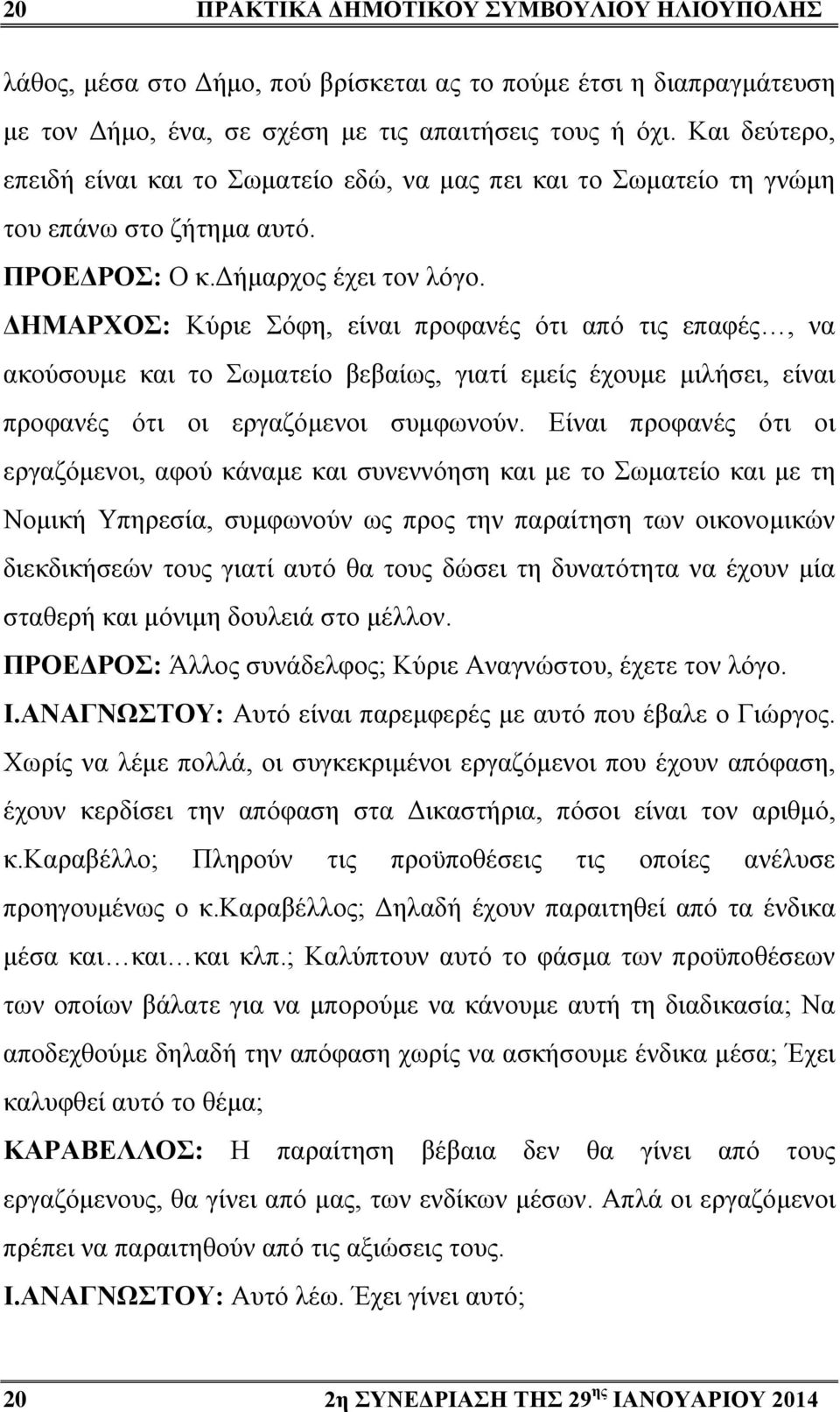 ΔΗΜΑΡΧΟΣ: Κύριε Σόφη, είναι προφανές ότι από τις επαφές, να ακούσουμε και το Σωματείο βεβαίως, γιατί εμείς έχουμε μιλήσει, είναι προφανές ότι οι εργαζόμενοι συμφωνούν.