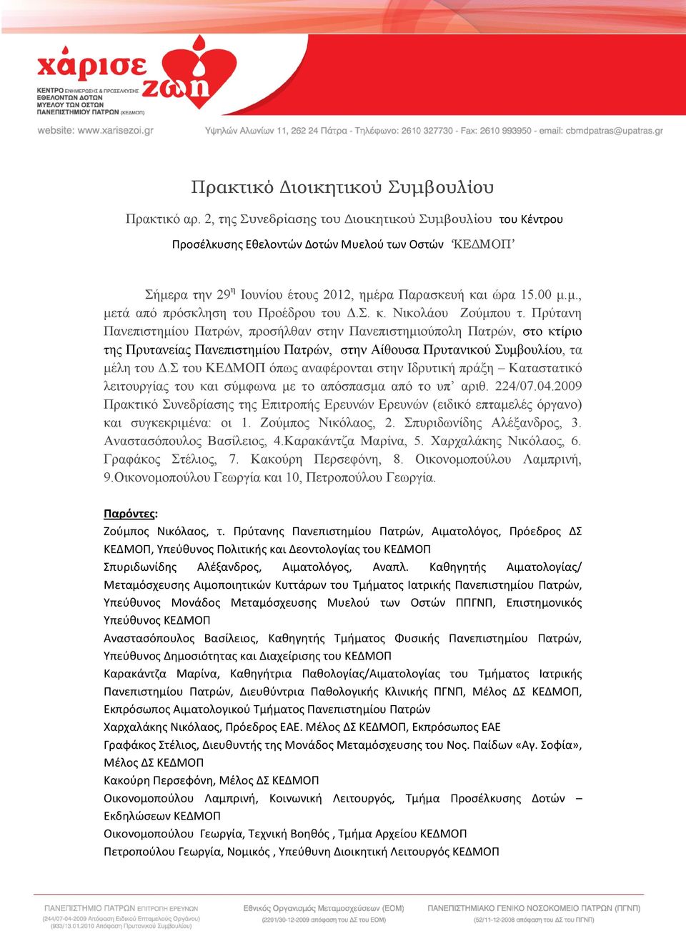 Σ. κ. Νικολάου Ζούμπου τ. Πρύτανη Πανεπιστημίου Πατρών, προσήλθαν στην Πανεπιστημιούπολη Πατρών, στο κτίριο της Πρυτανείας Πανεπιστημίου Πατρών, στην Αίθουσα Πρυτανικού Συμβουλίου, τα μέλη του Δ.