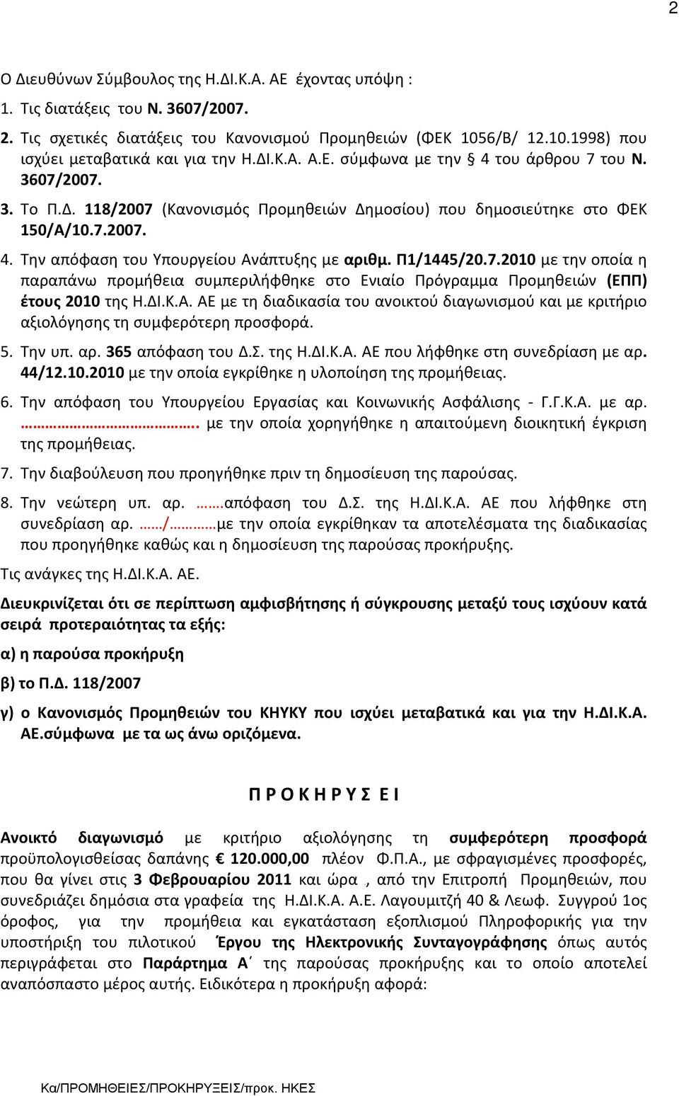 Π1/1445/20.7.2010 με την οποία η παραπάνω προμήθεια συμπεριλήφθηκε στο Ενιαίο Πρόγραμμα Προμηθειών (ΕΠΠ) έτους 2010 της Η.ΔΙ.Κ.Α.