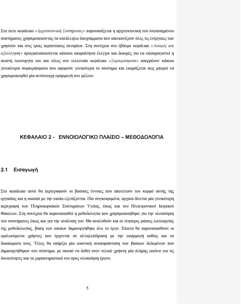 Στη συνέχεια στο έβδομο κεφάλαιο «Δοκιμές και αξιολόγηση» πραγματοποιούνται κάποιοι απαραίτητοι έλεγχοι και δοκιμές για να επισφραγιστεί η σωστή λειτουργία του και τέλος στο τελευταίο κεφάλαιο