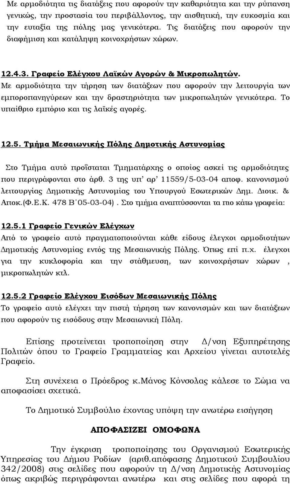 Με αρµοδιότητα την τήρηση των διατάξεων που αφορούν την λειτουργία των εµποροπανηγύρεων και την δραστηριότητα των µικροπωλητών γενικότερα. Το υπαίθριο εµπόριο και τις λαϊκές αγορές. 12.5.