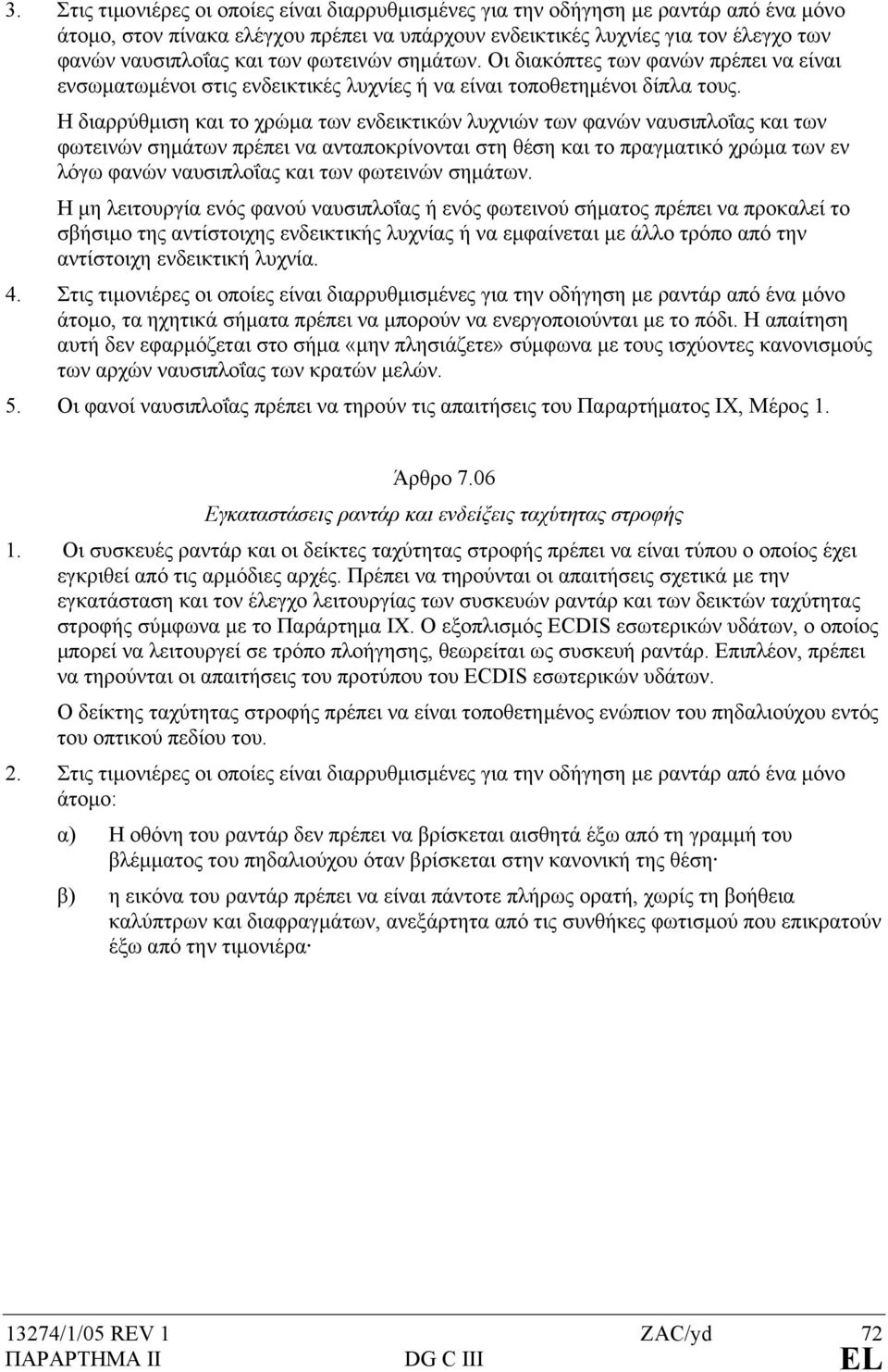 Η διαρρύθµιση και το χρώµα των ενδεικτικών λυχνιών των φανών ναυσιπλοΐας και των φωτεινών σηµάτων πρέπει να ανταποκρίνονται στη θέση και το πραγµατικό χρώµα των εν λόγω φανών ναυσιπλοΐας και των