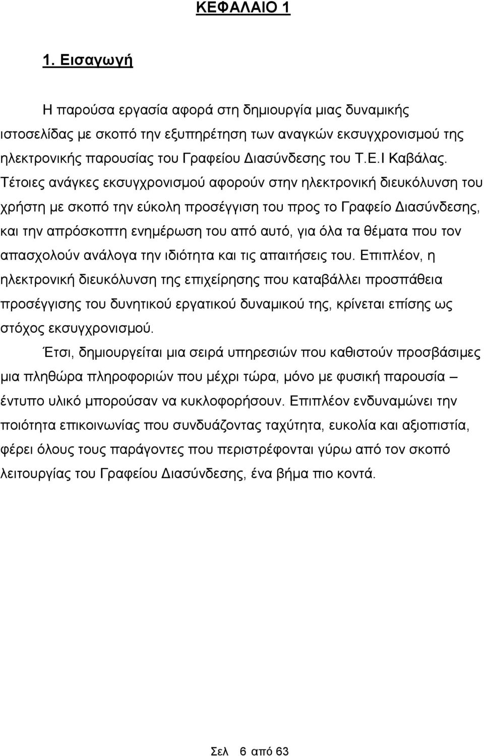 Τέτοιες ανάγκες εκσυγχρονισμού αφορούν στην ηλεκτρονική διευκόλυνση του χρήστη με σκοπό την εύκολη προσέγγιση του προς το Γραφείο Διασύνδεσης, και την απρόσκοπτη ενημέρωση του από αυτό, για όλα τα